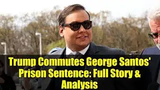 Trump Commutes George Santos