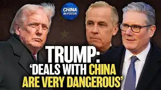 Trump Warns UK, Canada on More Chinese Trade | China in Focus