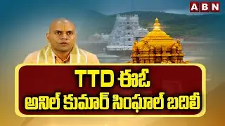 TTD ఈఓ అనిల్ కుమార్ సింఘాల్ బదిలీ | TTD EO Anil Kumar Singhal Transferred | ABN Telugu