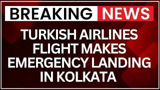 Turkish Airlines Flight Makes Emergency Landing in Kolkata Over Engine Fire Alert