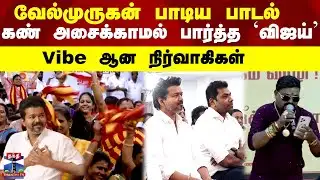 TVK Vijay Vibe  | வேல்முருகன் பாடிய பாடல்.. கண் அசைக்காமல் பார்த்த விஜய் Vibe ஆன  நிர்வாகிகள்