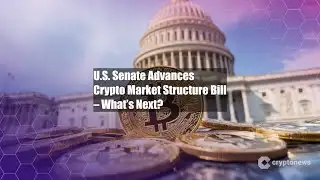 U.S. Senate Advances Crypto Market Structure Bill – What’s Next?