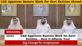 UAE Approves Remote Work for Govt Entities – How It Affects You!