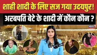 Udaipur Royal Wedding : शाही शादी के लिए सज गया उदयपुर! अरबपति बेटे के शादी में कौन-कौन ? | N18P