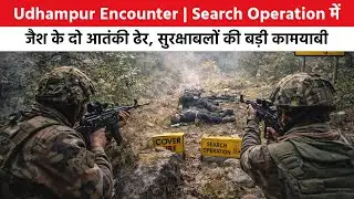 Udhampur Encounter | Search Operation में जैश के दो आतंकी ढेर, सुरक्षाबलों की बड़ी कामयाबी