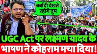 UGC Act पर लक्ष्मण यादव के भाषण ने सवर्णों में कोहराम मचा कर रख दिया! 