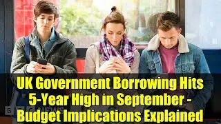 UK Government Borrowing Hits 5-Year High in September - Budget Implications Explained