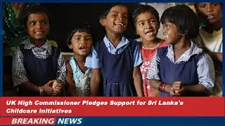 UK High Commissioner Pledges Support for Sri Lanka