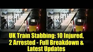 UK Train Stabbing: 10 Injured, 2 Arrested - Full Breakdown & Latest Updates