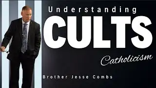 Understanding Cults: Examining Roman Catholicism (Part 16)| Brother Jesse Combs