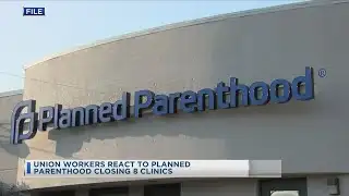Union Workers React To Planned Parenthood Closing 8 Clinics
