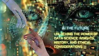 Unlocking the Power of Data Science: Insights, History, and Ethical Considerations