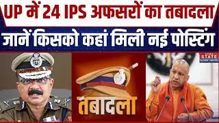 UP IPS Transfer Breaking: UP में 24 IPS अधिकारियों का तबादला, कई जिलों के कप्तान भी बदले | CM Yogi