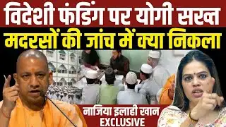 UP Madarsa: 5वीं बार जांच क्यों? विदेशी फंडिंग, योगी सरकार और बड़ा विवाद | Nazia Elahi Khan