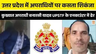 उत्तर प्रदेश में अपराधियों पर कसता शिकंजा... कुख्यात अपराधी बनारसी यादव UPSTF के एनकाउंटर में ढेर...