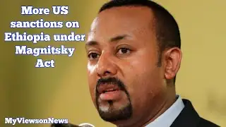 US mulls more sanctions on Ethiopia under Magnitsky Act