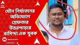 Uttarpara News | যৌন নির্যাতনের অভিযোগে গ্রেফতার উত্তরপাড়ার বাসিন্দা এক যুবক | Abp Ananda