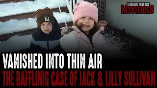 Vanished into Thin Air: The Baffling Case of Jack & Lilly Sullivan
