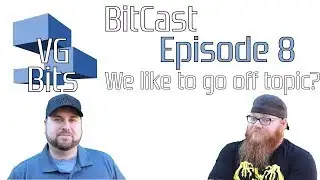 VGBits BitCast Episode 8: We like to go off topic?