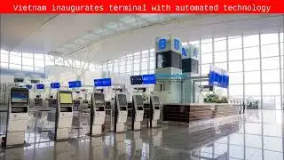Vietnam inaugurates terminal with automated technology - Byte News Daily