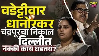 Vijay Wadettiwar आणि Pratibha Dhanorkar यांच्या वादात दिल्लीच्या हायकमांड ने काय निर्णय दिलाय?