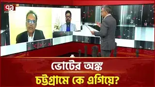 ভোটের অঙ্ক: চট্টগ্রামে কে এগিয়ে? | Voter Ongko | Ekattor TV