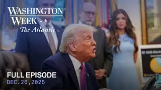 Washington Week with The Atlantic full episode, 12/26/25