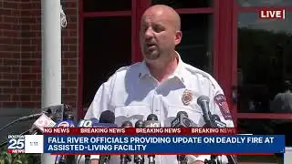 WATCH LIVE: Fall River officials providing update on deadly fire at assisted-living facility.