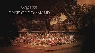 WATCH: Uvalde 365: "Crisis of Command"