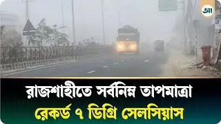 কনকনে শীতে কাঁপছে রাজশাহী অঞ্চলের মানুষ, তাপমাত্রা নামল ৭ ডিগ্রিতে! | Weather Update | Ajker Patrika