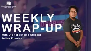 Weekly Wrap-Up with Digital Cinema Student, Julian Fuentes