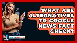 What Are Alternatives To Google News Fact Check? - SearchEnginesHub.com