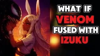 What if VENOM Fused with IZUKU MIDORIYA? PART 1