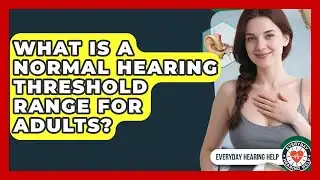 What Is a Normal Hearing Threshold Range for Adults? | Everyday Hearing Help News