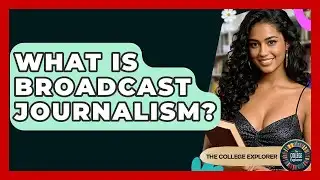 What Is Broadcast Journalism? - The College Explorer