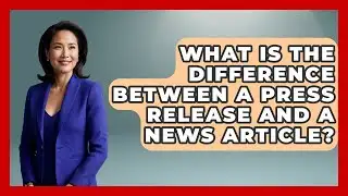 What Is the Difference Between a Press Release and a News Article? | Journalism Explained News