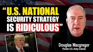 What’s Wrong With Trump’s Foreign Policy? | Ex-U.S. Army Colonel Douglas MacGregor Explains