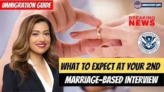 What to Expect at Your 2nd Marriage-Based Interview | Immigration Guide | Marriage-Based Green Card