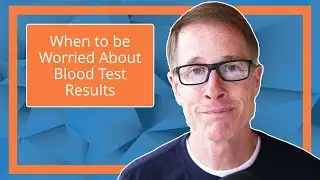 When to be Worried About Blood Test Results