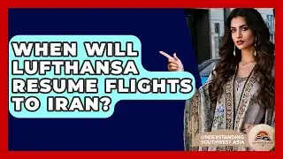 When Will Lufthansa Resume Flights To Iran? - Understanding Southwest Asia