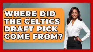 Where Did the Celtics Draft Pick Come From? | College Basketball Insiders News