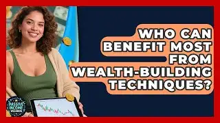 Who Can Benefit Most From Wealth-Building Techniques? | Passive Income Wizards News