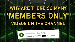 WHY ARE THERE SO MANY MEMBERS ONLY VIDEOS ON THE CHANNEL?
