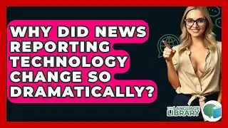 Why Did News Reporting Technology Change So Dramatically? - The Language Library