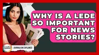 Why Is A Lede So Important For News Stories? - Journalism Explained
