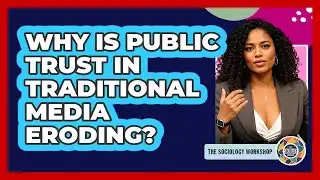 Why Is Public Trust In Traditional Media Eroding? - The Sociology Workshop