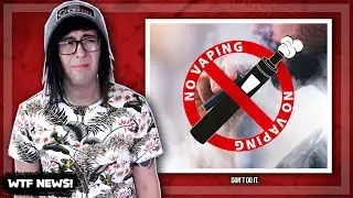 WHY IS VAPING BEING BANNED?? [WTFNEWS!]