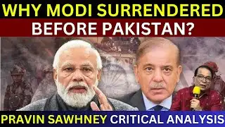 Why Modi Surrendered Before Pakistan? | Pravin Sawhney Critical Analysis | India Pakistan War