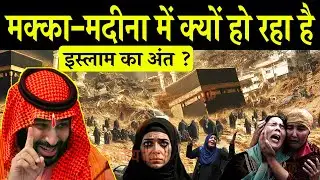 मक्का–मदीना में क्यों हो रहा है इस्लाम का अंत | Why Saudi Arabia Is Destroying Islamic History