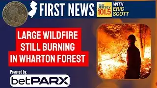 Wildfire still rages in Wharton State Forest — NJ First News